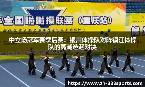 中立场冠军赛季后赛：银川体操队对阵镇江体操队的高潮迭起对决